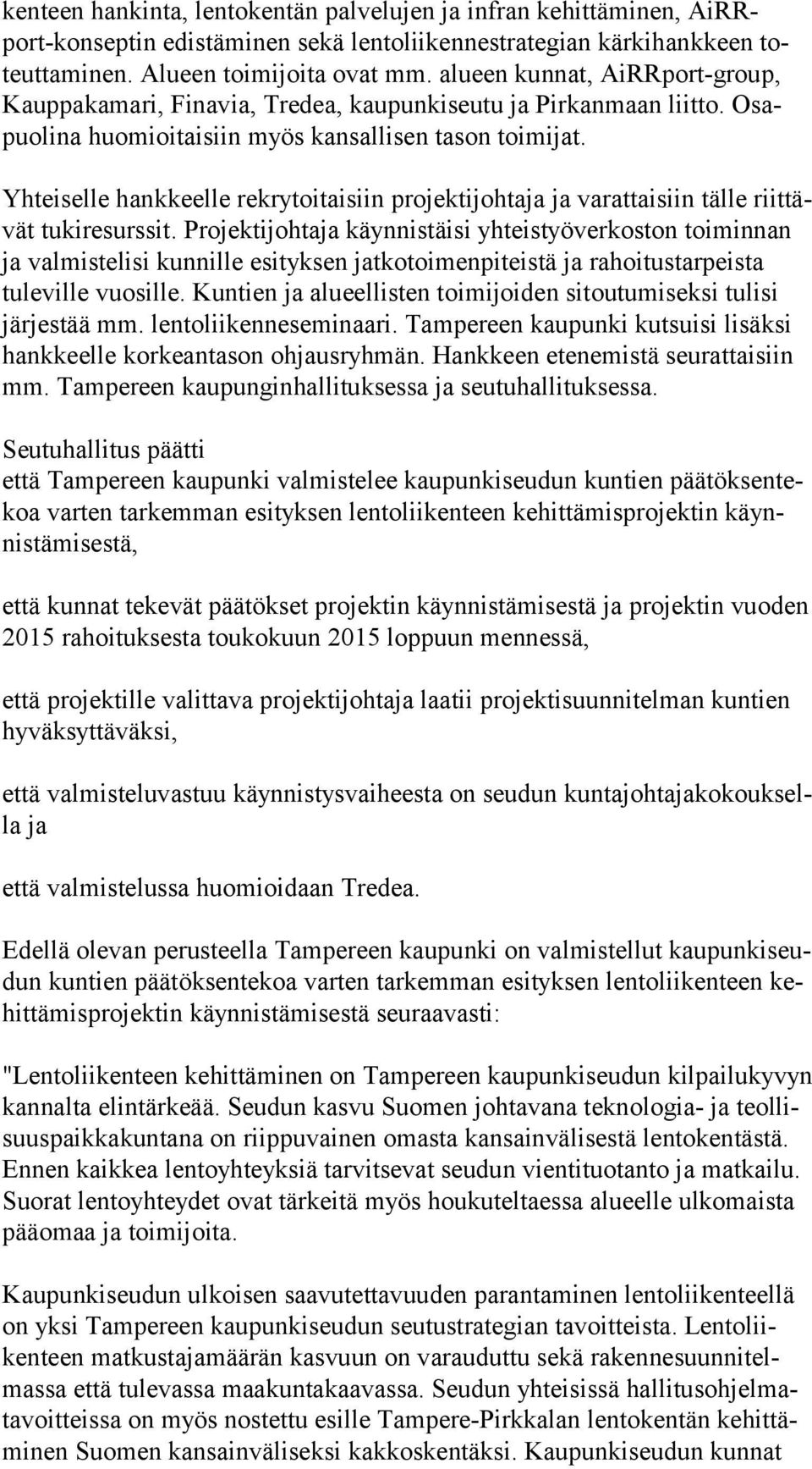 Yhteiselle hankkeelle rekrytoitaisiin projektijohtaja ja varattaisiin tälle riit tävät tukiresurssit.