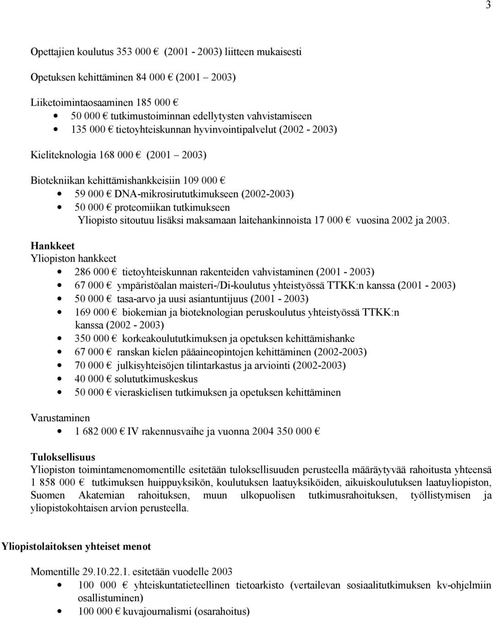 tutkimukseen Yliopisto sitoutuu lisäksi maksamaan laitehankinnoista 17 000 vuosina 2002 ja 2003.