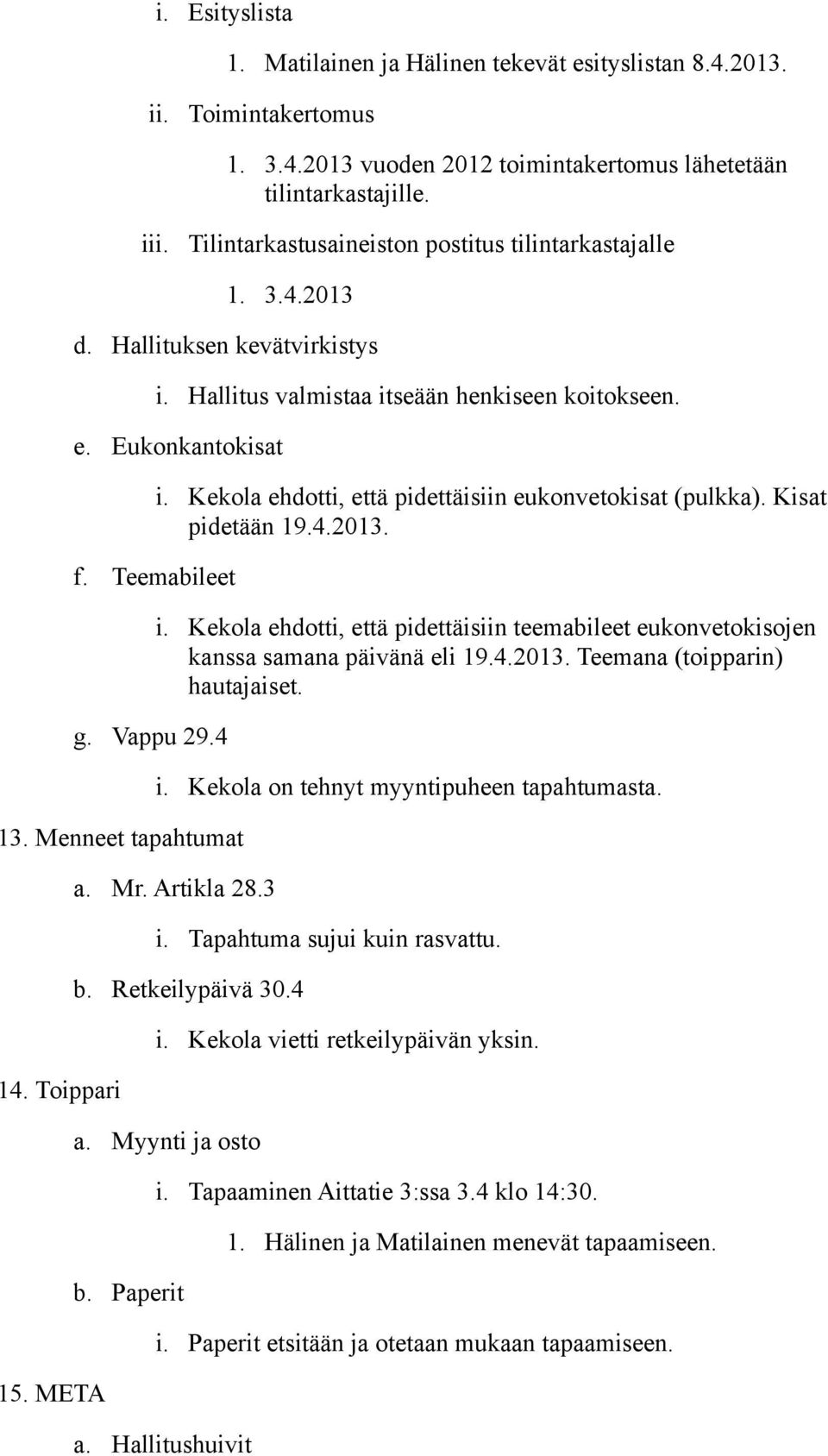 Menneet tapahtumat 14. Toippari 15. META i. Kekola ehdotti, että pidettäisiin eukonvetokisat (pulkka). Kisat pidetään 19.4.2013. i. Kekola ehdotti, että pidettäisiin teemabileet eukonvetokisojen kanssa samana päivänä eli 19.