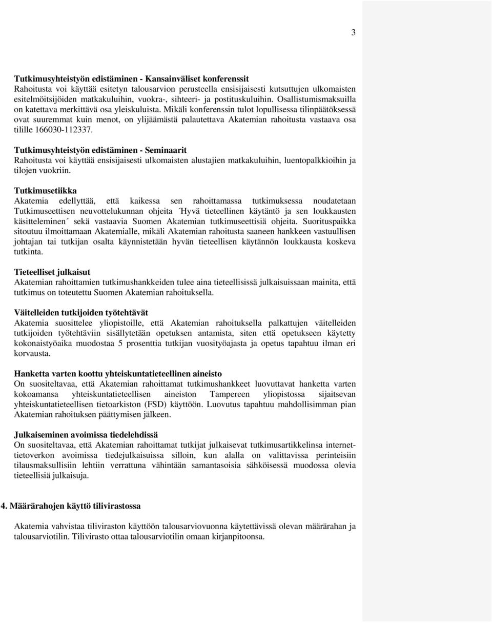 Mikäli konferenssin tulot lopullisessa tilinpäätöksessä ovat suuremmat kuin menot, on ylijäämästä palautettava Akatemian rahoitusta vastaava osa tilille 166030-112337.