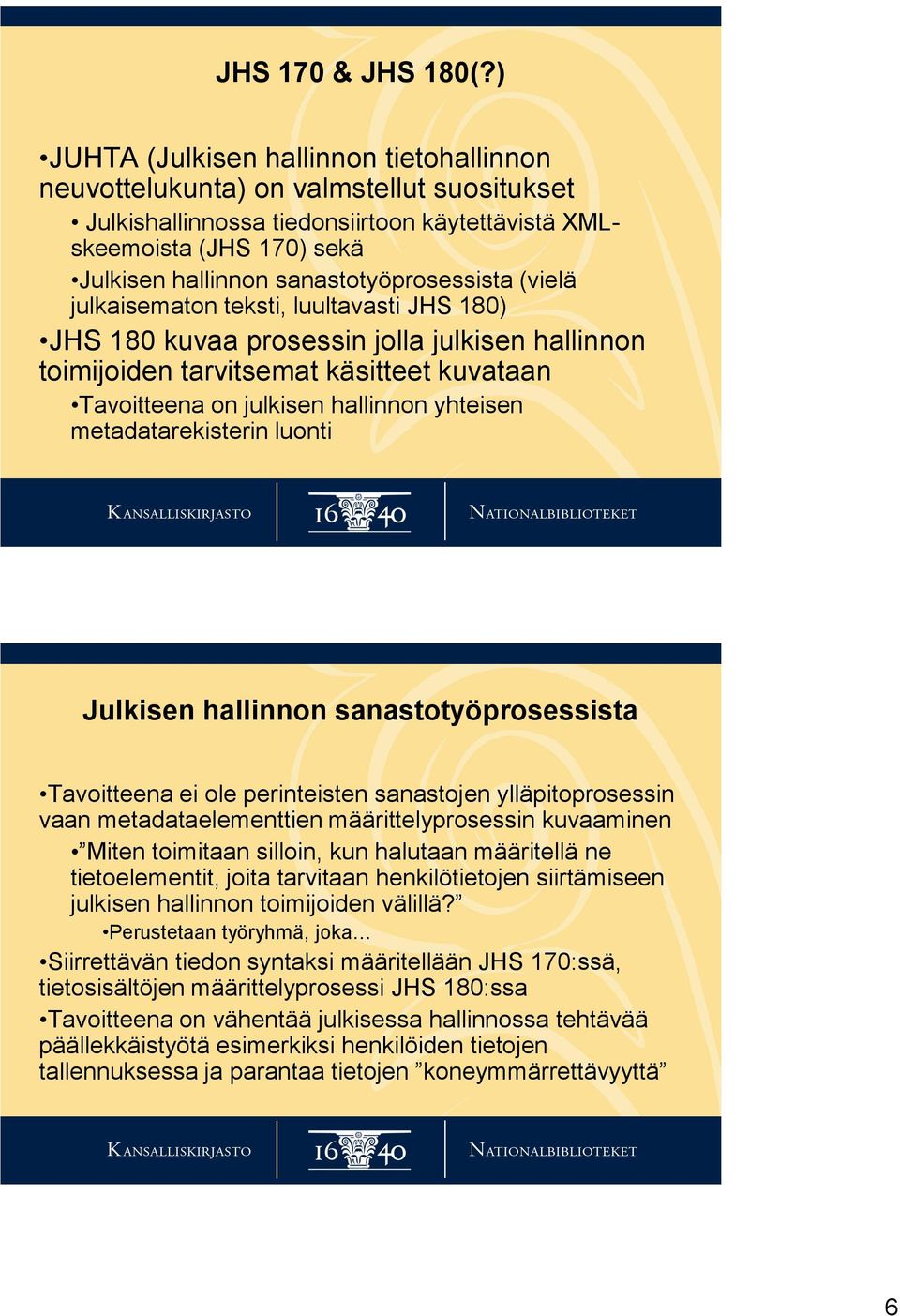 sanastotyöprosessista (vielä julkaisematon teksti, luultavasti JHS 180) JHS 180 kuvaa prosessin jolla julkisen hallinnon toimijoiden tarvitsemat käsitteet kuvataan Tavoitteena on julkisen hallinnon