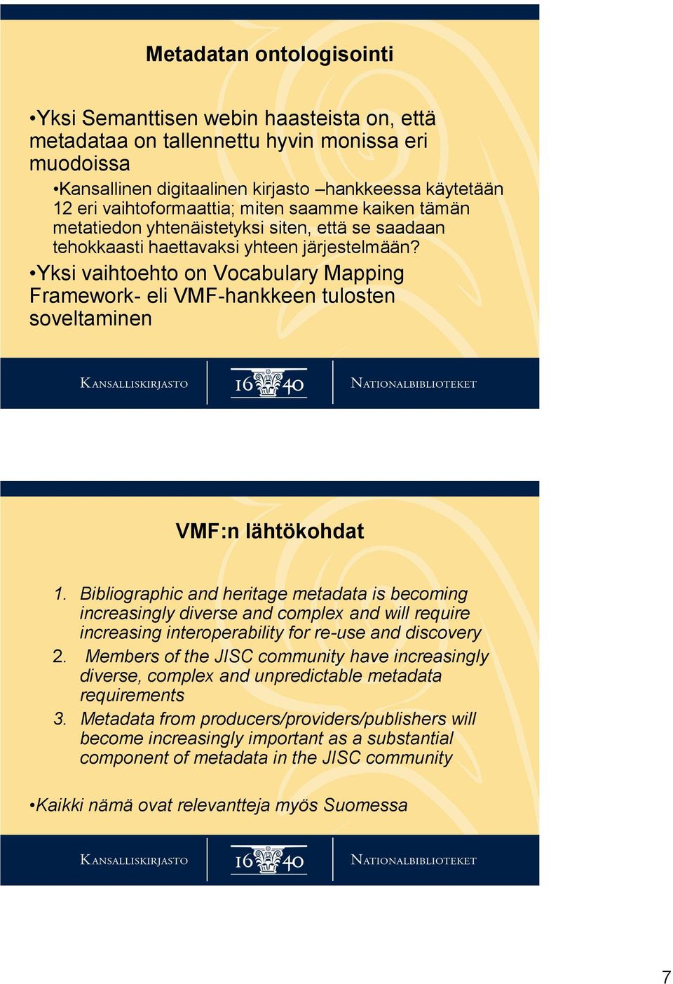 Yksi vaihtoehto on Vocabulary Mapping Framework- eli VMF-hankkeen tulosten soveltaminen VMF:n lähtökohdat 1.