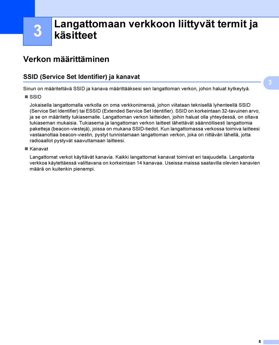 SSID on korkeintaan 32-tavuinen arvo, ja se on määritetty tukiasemalle. Langattoman verkon laitteiden, joihin haluat olla yhteydessä, on oltava tukiaseman mukaisia.