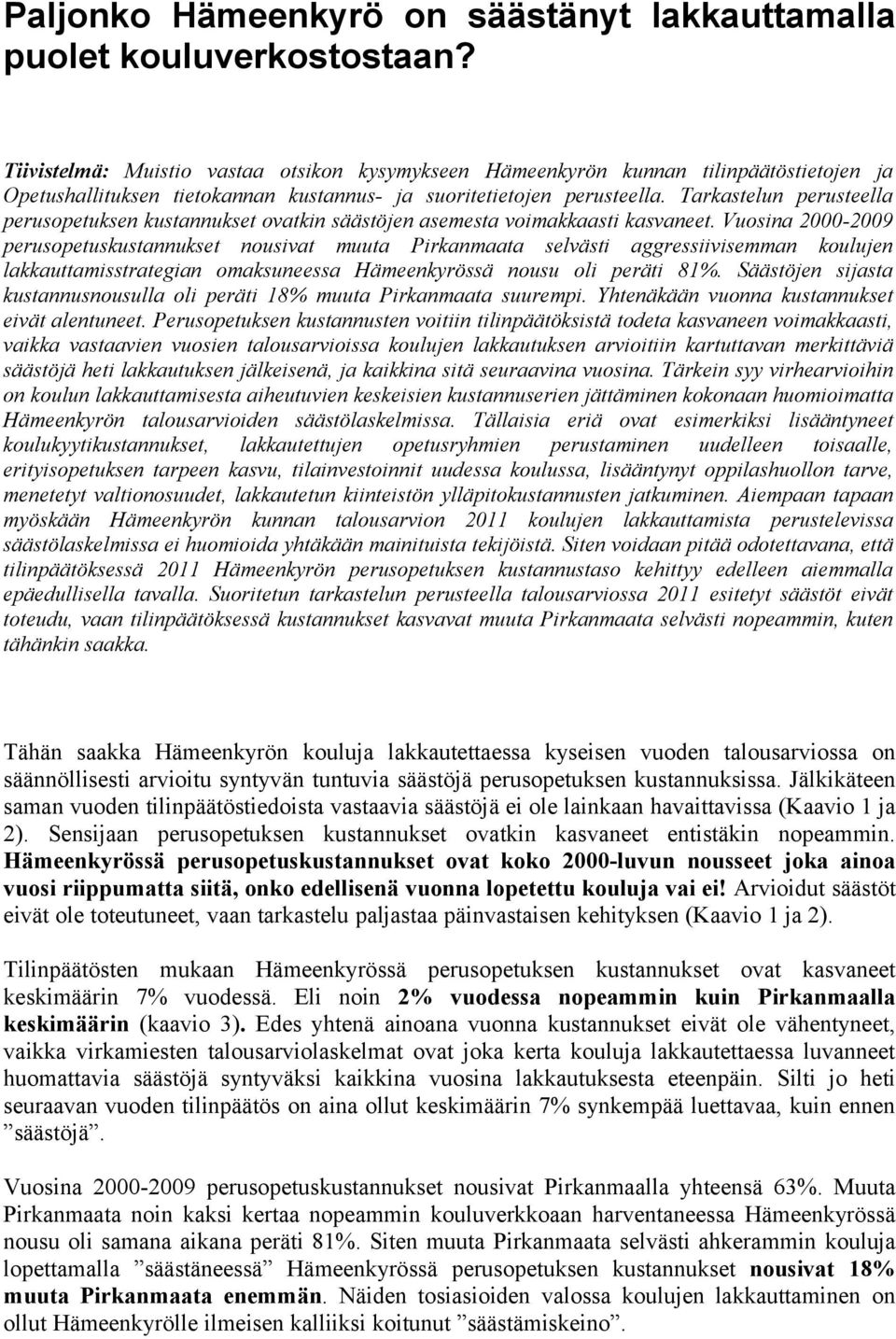 Tarkastelun perusteella perusopetuksen kustannukset ovatkin säästöjen asemesta voimakkaasti kasvaneet.