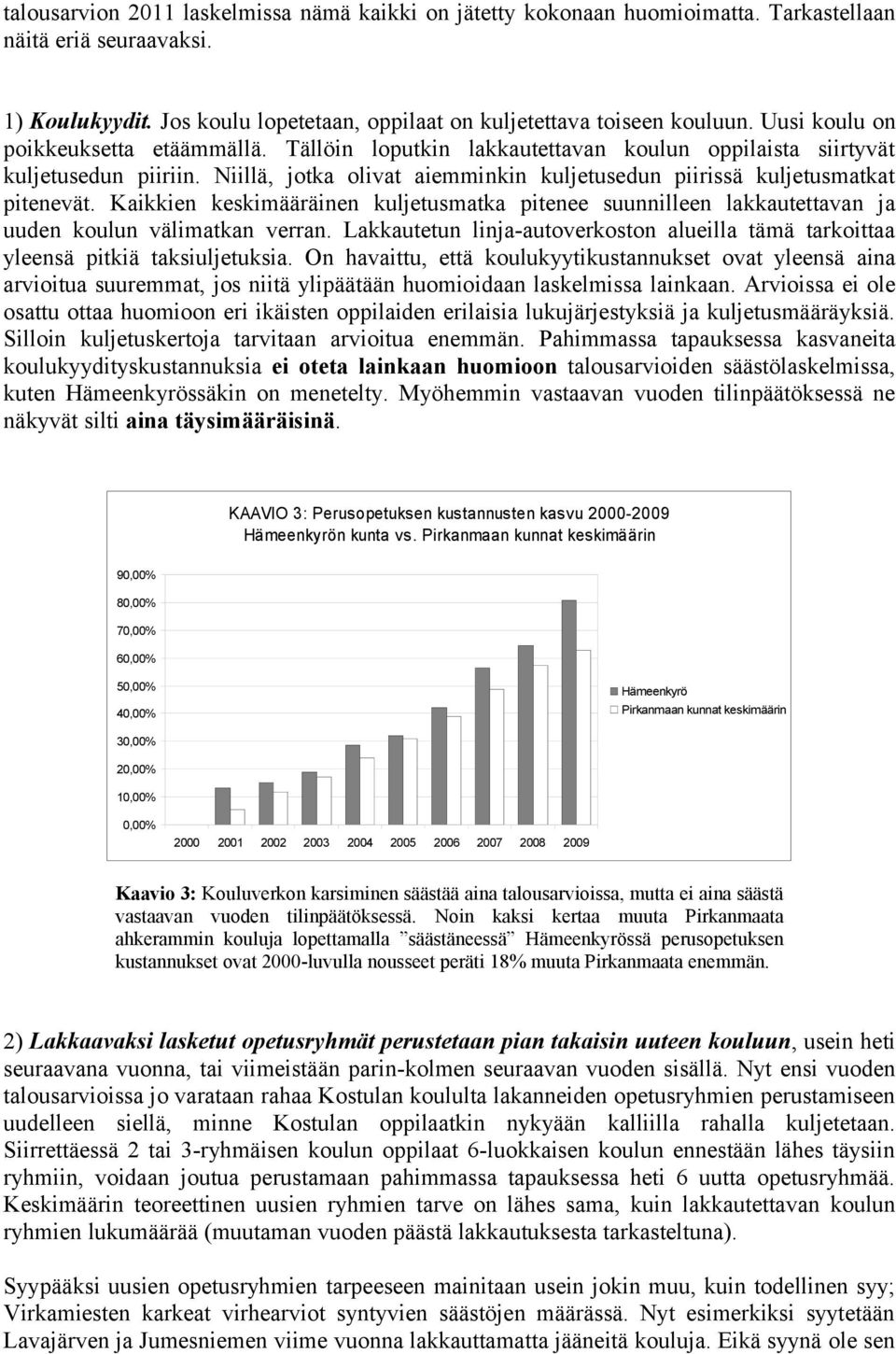 Niillä, jotka olivat aiemminkin kuljetusedun piirissä kuljetusmatkat pitenevät. Kaikkien keskimääräinen kuljetusmatka pitenee suunnilleen lakkautettavan ja uuden koulun välimatkan verran.