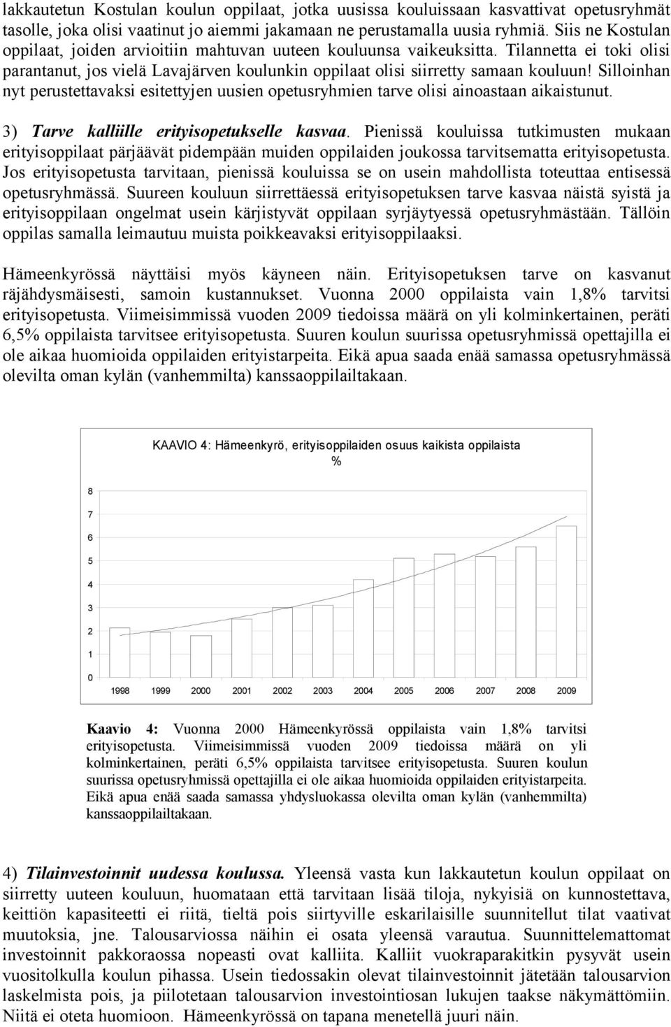 Silloinhan nyt perustettavaksi esitettyjen uusien opetusryhmien tarve olisi ainoastaan aikaistunut. 3) Tarve kalliille erityisopetukselle kasvaa.