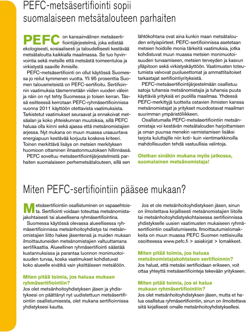 PEFC-metsäsertifiointi on ollut käytössä Suomessa jo reilut kymmenen vuotta. Yli 95 prosenttia Suomen talousmetsistä on PEFC-sertifioitu.