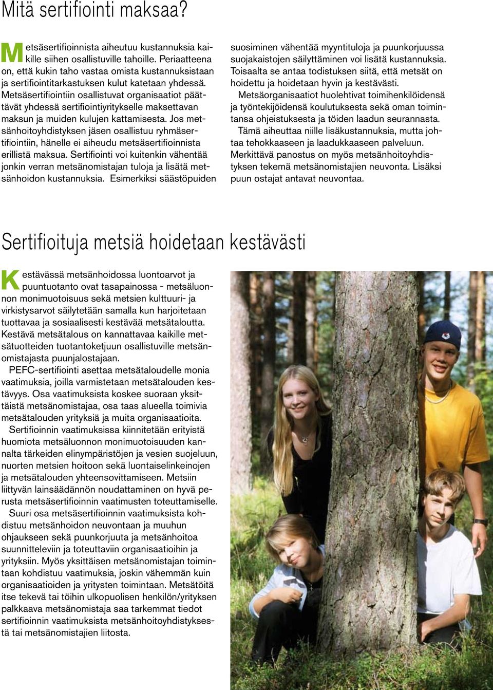 Metsäsertifiointiin osallistuvat organisaatiot päättävät yhdessä sertifiointiyritykselle maksettavan maksun ja muiden kulujen kattamisesta.