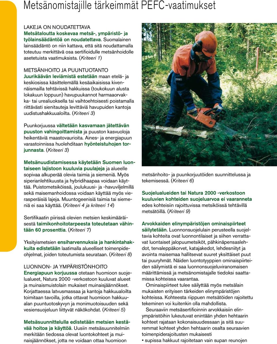 (Kriteeri 1) Metsänhoito ja puuntuotanto Juurikäävän leviämistä estetään maan etelä- ja keskiosissa käsittelemällä kesäaikaisissa kivennäismailla tehtävissä hakkuissa (toukokuun alusta lokakuun