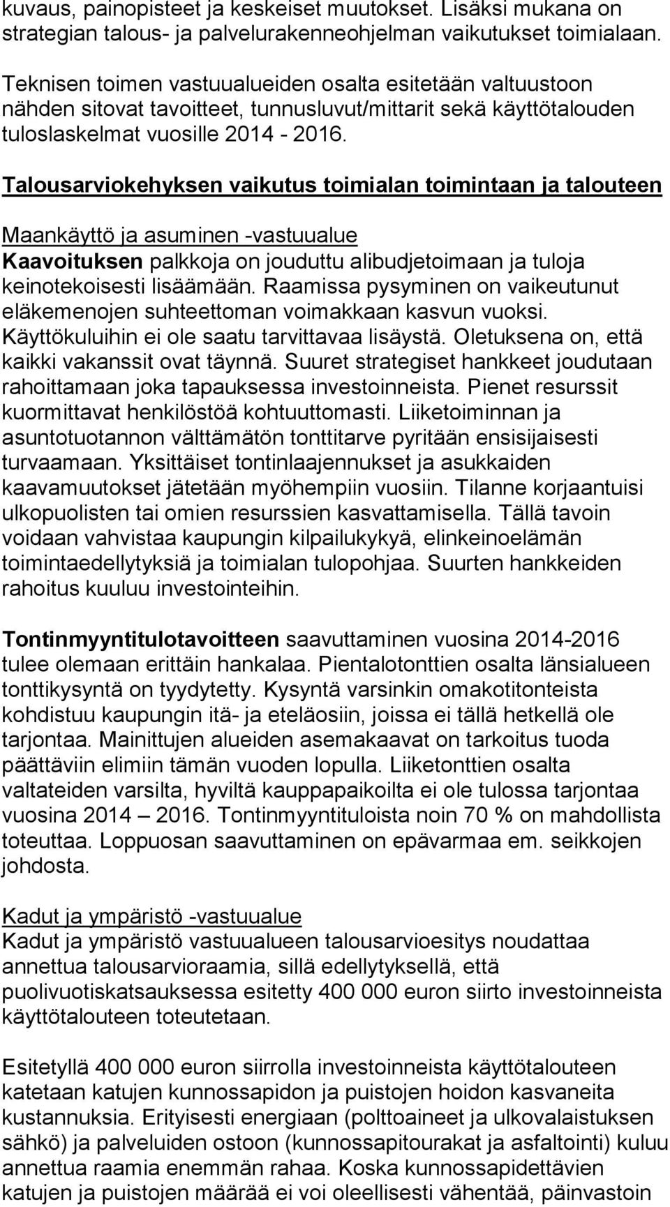 Talousarviokehyksen vaikutus toimialan toimintaan ja talouteen Maankäyttö ja asuminen -vastuualue Kaavoituksen palkkoja on jouduttu alibudjetoimaan ja tuloja keinotekoisesti lisäämään.