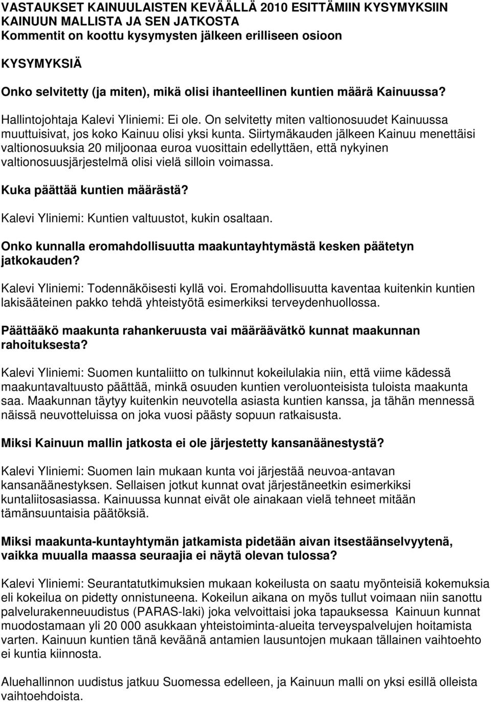 Siirtymäkauden jälkeen Kainuu menettäisi valtionosuuksia 20 miljoonaa euroa vuosittain edellyttäen, että nykyinen valtionosuusjärjestelmä olisi vielä silloin voimassa. Kuka päättää kuntien määrästä?