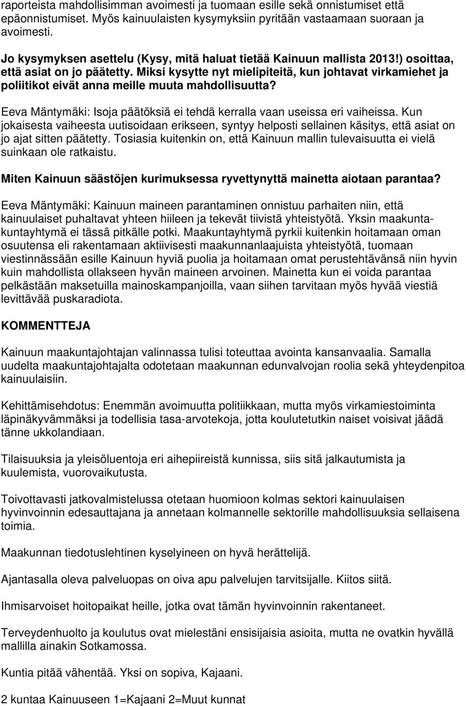 Miksi kysytte nyt mielipiteitä, kun johtavat virkamiehet ja poliitikot eivät anna meille muuta mahdollisuutta? Eeva Mäntymäki: Isoja päätöksiä ei tehdä kerralla vaan useissa eri vaiheissa.