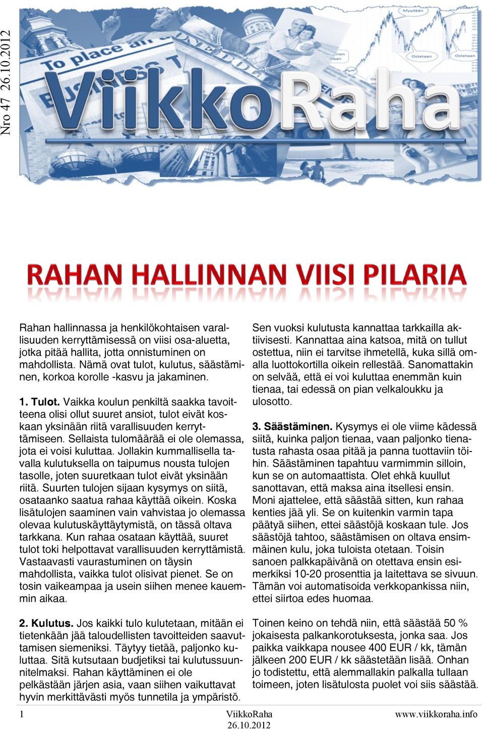 Vaikka koulun penkiltä saakka tavoitteena olisi ollut suuret ansiot, tulot eivät koskaan yksinään riitä varallisuuden kerryttämiseen. Sellaista tulomäärää ei ole olemassa, jota ei voisi kuluttaa.