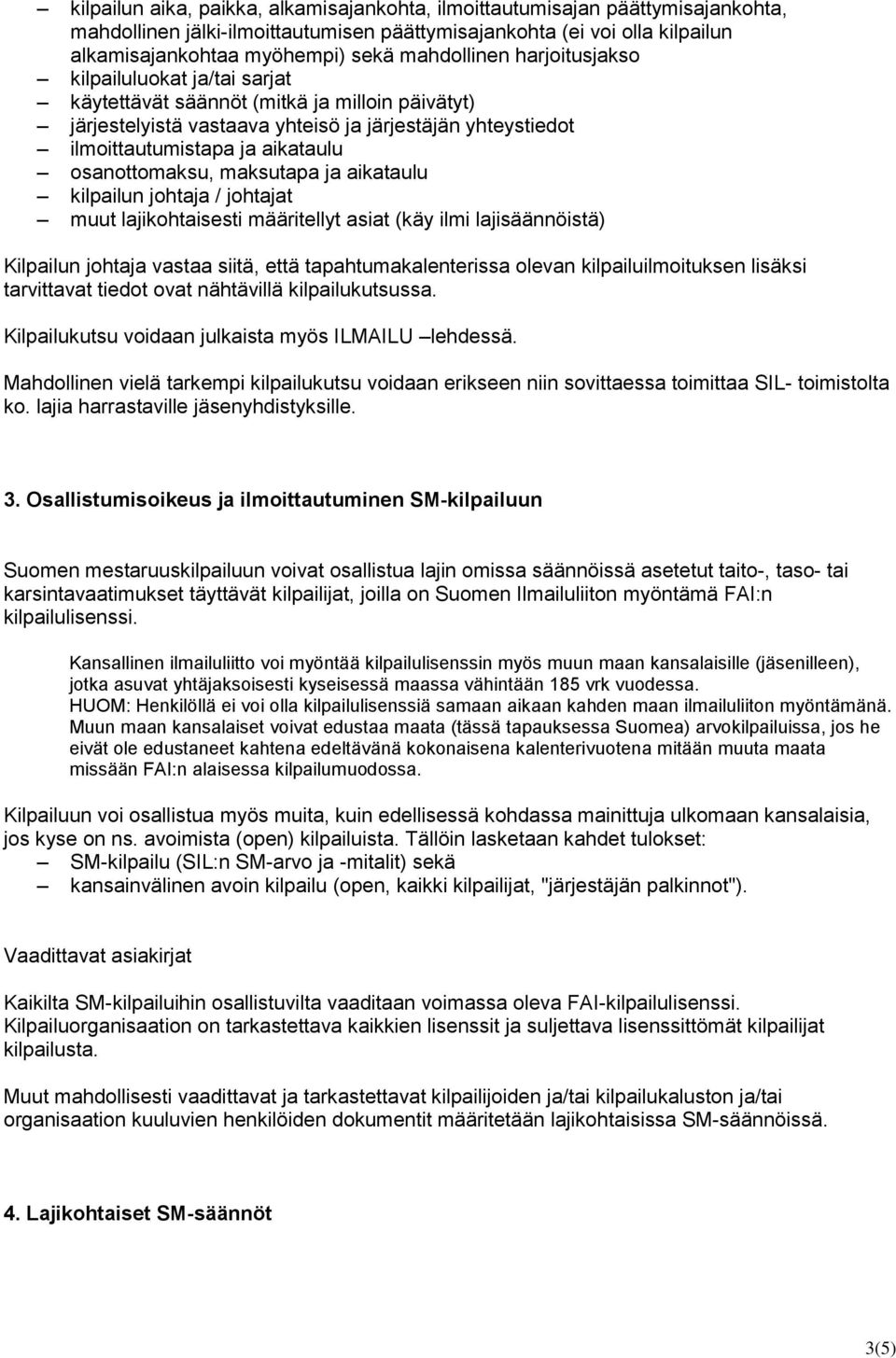 osanottomaksu, maksutapa ja aikataulu kilpailun johtaja / johtajat muut lajikohtaisesti määritellyt asiat (käy ilmi lajisäännöistä) Kilpailun johtaja vastaa siitä, että tapahtumakalenterissa olevan