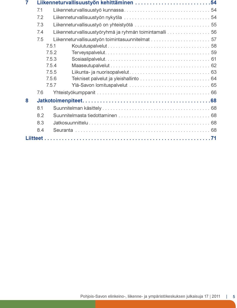 5.4 Maaseutupalvelut...62 7.5.5 Liikunta- ja nuorisopalvelut... 63 7.5.6 Tekniset palvelut ja yleishallinto...64 7.5.7 Ylä-Savon lomituspalvelut...65 7.6 Yhteistyökumppanit...66 8 Jatkotoimenpiteet.