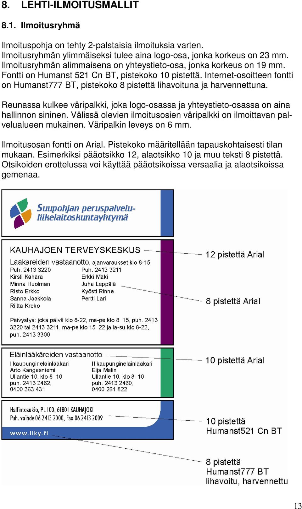 Internet-osoitteen fontti on Humanst777 BT, pistekoko 8 pistettä lihavoituna ja harvennettuna. Reunassa kulkee väripalkki, joka logo-osassa ja yhteystieto-osassa on aina hallinnon sininen.