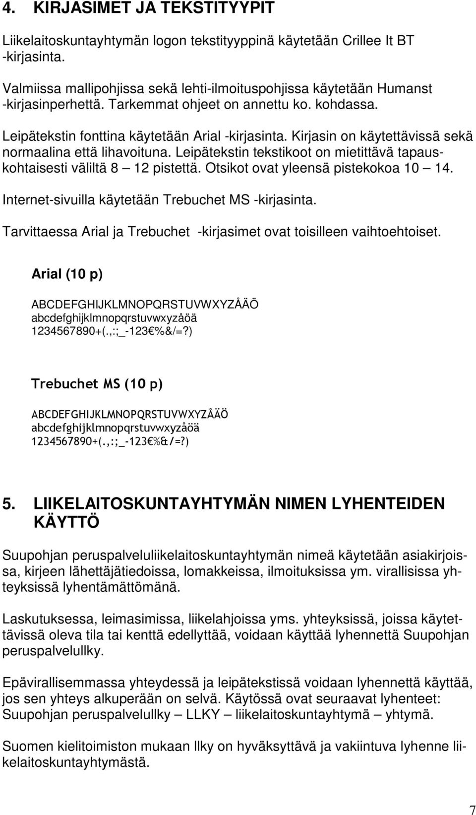 Leipätekstin tekstikoot on mietittävä tapauskohtaisesti väliltä 8 12 pistettä. Otsikot ovat yleensä pistekokoa 10 14. Internet-sivuilla käytetään Trebuchet MS -kirjasinta.