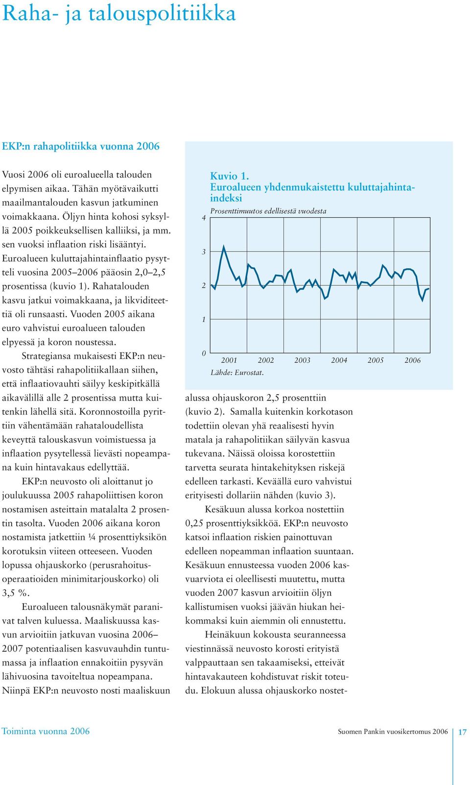 Euroalueen kuluttajahintainflaatio pysytteli vuosina 2005 2006 pääosin 2,0 2,5 prosentissa (kuvio 1). Rahatalouden kasvu jatkui voimakkaana, ja likviditeettiä oli runsaasti.