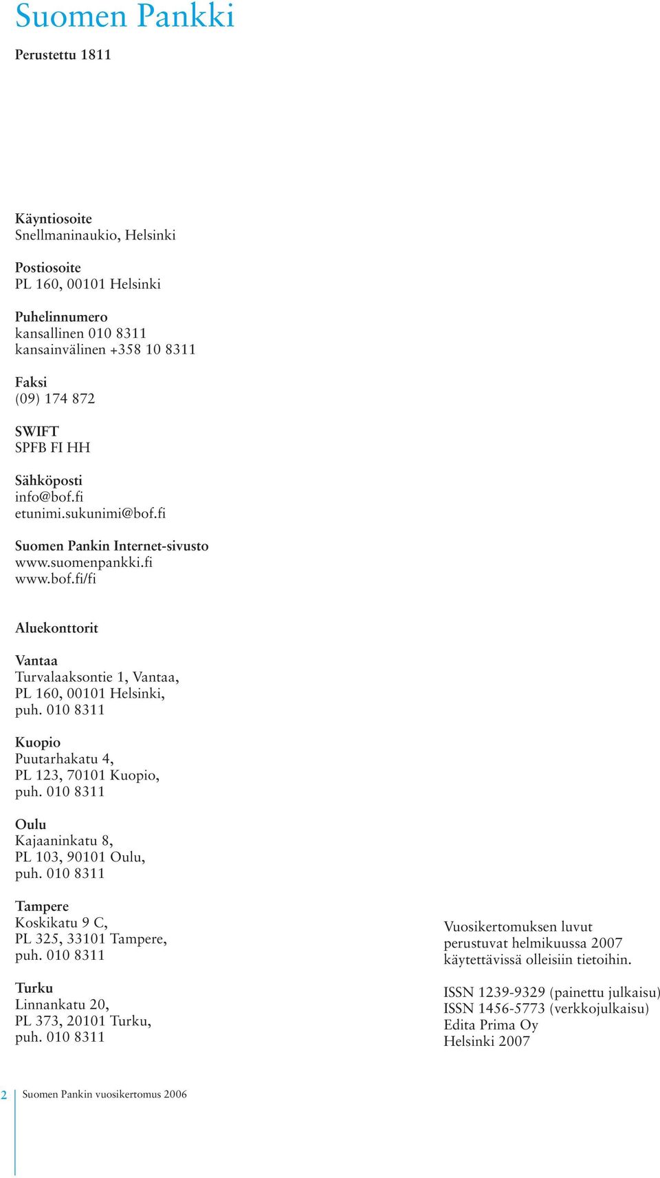 010 8311 Kuopio Puutarhakatu 4, PL 123, 70101 Kuopio, puh. 010 8311 Oulu Kajaaninkatu 8, PL 103, 90101 Oulu, puh. 010 8311 Tampere Koskikatu 9 C, PL 325, 33101 Tampere, puh.