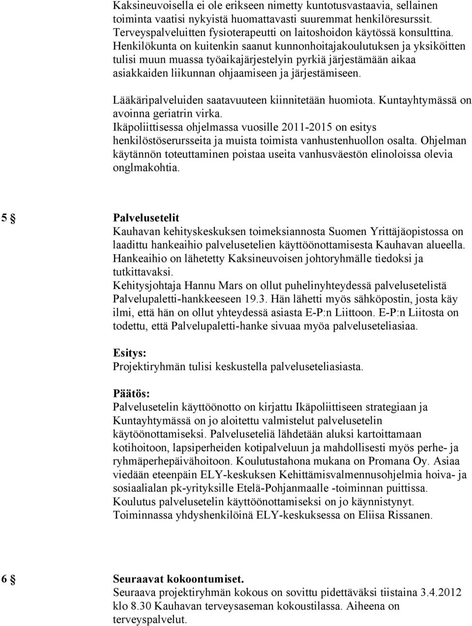Henkilökunta on kuitenkin saanut kunnonhoitajakoulutuksen ja yksiköitten tulisi muun muassa työaikajärjestelyin pyrkiä järjestämään aikaa asiakkaiden liikunnan ohjaamiseen ja järjestämiseen.