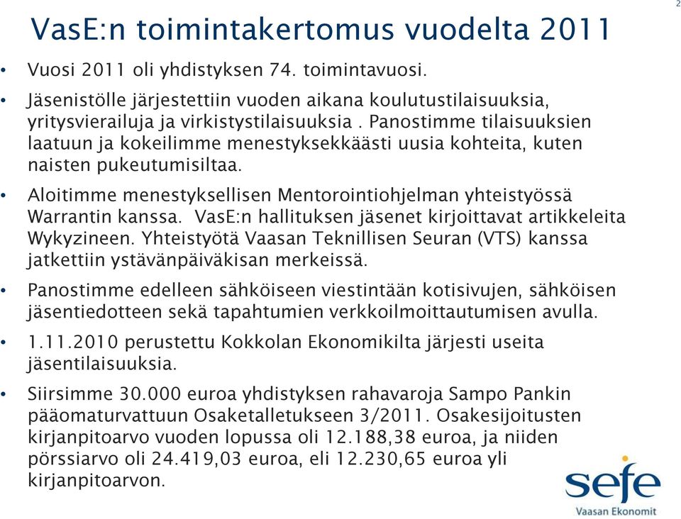 VasE:n hallituksen jäsenet kirjoittavat artikkeleita Wykyzineen. Yhteistyötä Vaasan Teknillisen Seuran (VTS) kanssa jatkettiin ystävänpäiväkisan merkeissä.