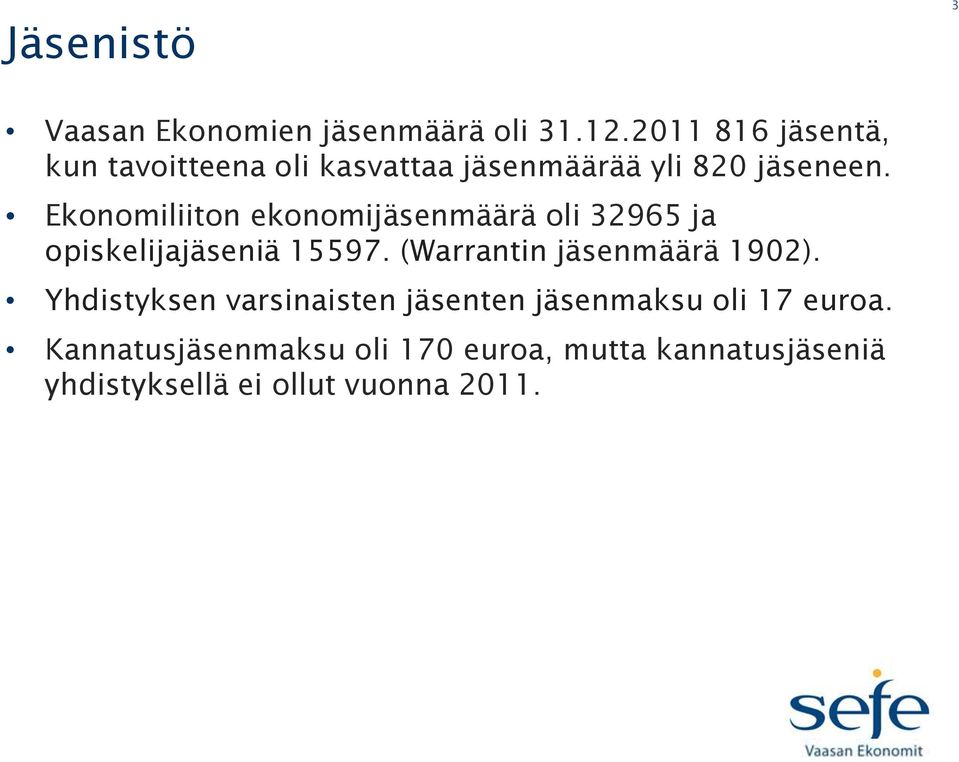 Ekonomiliiton ekonomijäsenmäärä oli 32965 ja opiskelijajäseniä 15597.