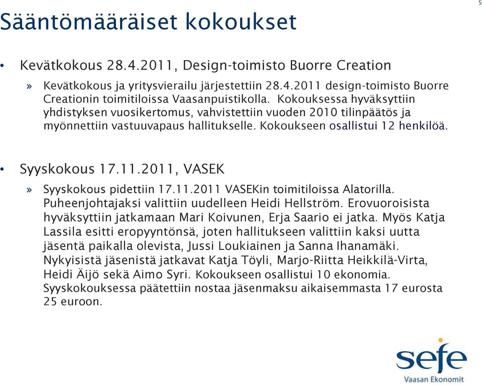 2011, VASEK» Syyskokous pidettiin 17.11.2011 VASEKin toimitiloissa Alatorilla. Puheenjohtajaksi valittiin uudelleen Heidi Hellström.