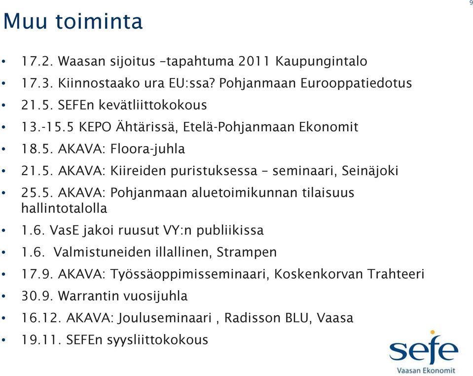 5. AKAVA: Pohjanmaan aluetoimikunnan tilaisuus hallintotalolla 1.6. VasE jakoi ruusut VY:n publiikissa 1.6. Valmistuneiden illallinen, Strampen 17.9.