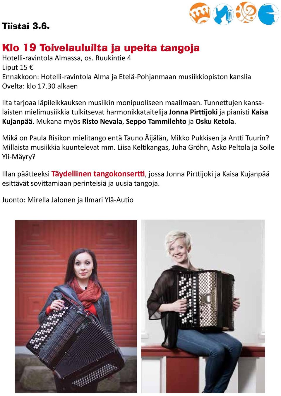 Mukana myös Risto Nevala, Seppo Tammilehto ja Osku Ketola. Mikä on Paula Risikon mielitango entä Tauno Äijälän, Mikko Pukkisen ja Antti Tuurin? Millaista musiikkia kuuntelevat mm.