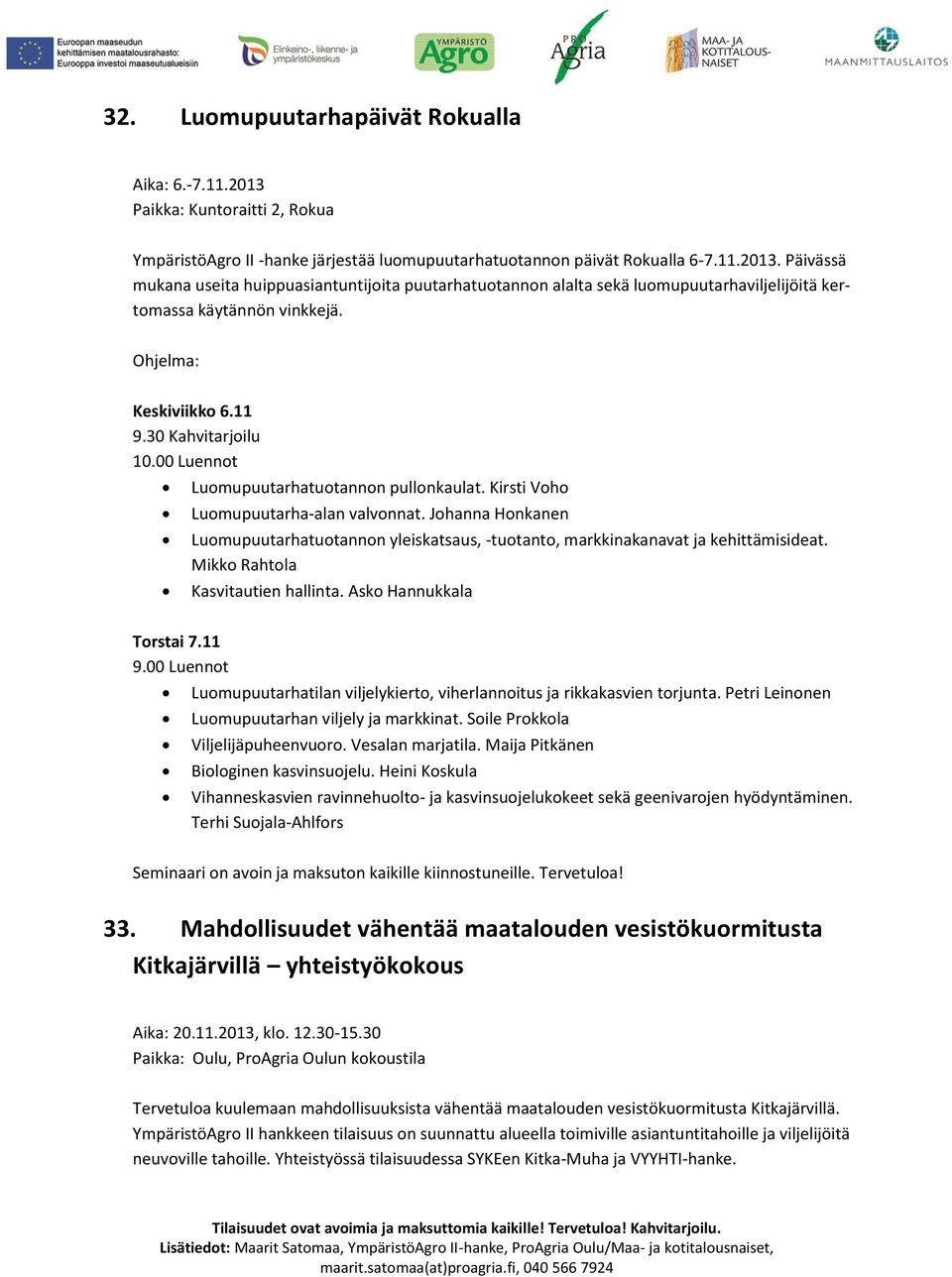Johanna Honkanen Luomupuutarhatuotannon yleiskatsaus, -tuotanto, markkinakanavat ja kehittämisideat. Mikko Rahtola Kasvitautien hallinta. Asko Hannukkala Torstai 7.11 9.