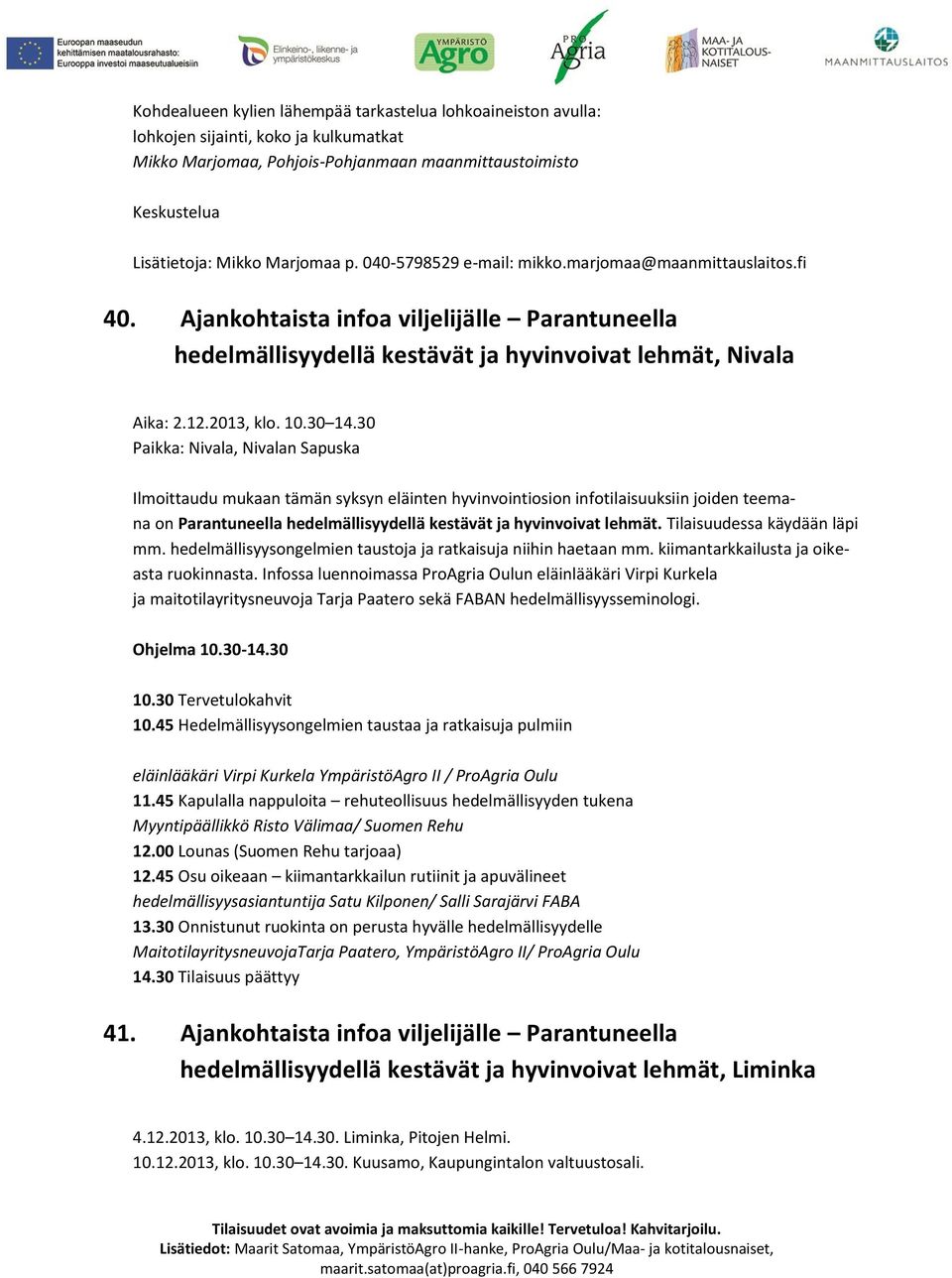 30 Paikka: Nivala, Nivalan Sapuska Ilmoittaudu mukaan tämän syksyn eläinten hyvinvointiosion infotilaisuuksiin joiden teemana on Parantuneella hedelmällisyydellä kestävät ja hyvinvoivat lehmät.
