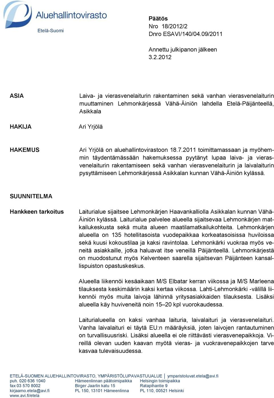 Etelä-Päijänteellä, Asikkala Ari Yrjölä HAKEMUS Ari Yrjölä on aluehallintovirastoon 18.7.