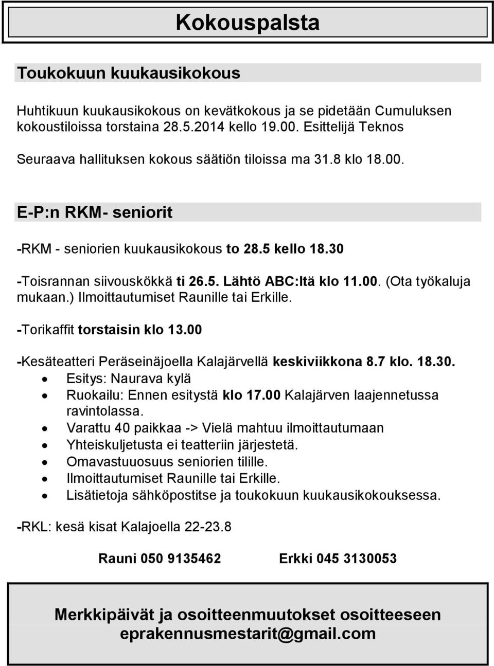 00. (Ota työkaluja mukaan.) Ilmoittautumiset Raunille tai Erkille. -Torikaffit torstaisin klo 13.00 -Kesäteatteri Peräseinäjoella Kalajärvellä keskiviikkona 8.7 klo. 18.30.