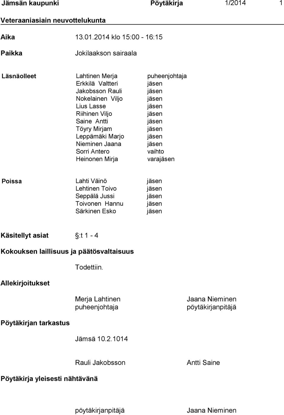 2014 klo 15:00-16:15 Paikka Jokilaakson sairaala Läsnäolleet Lahtinen Merja puheenjohtaja Erkkilä Valtteri Jakobsson Rauli Nokelainen Viljo Lius Lasse Riihinen Viljo Saine