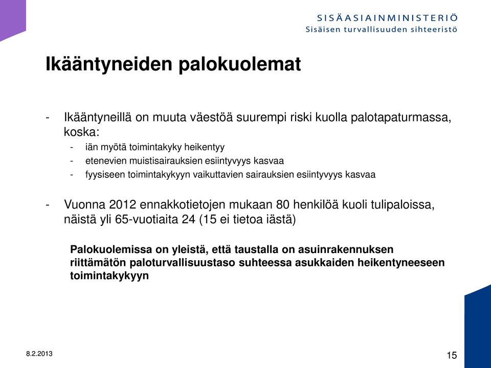 Vuonna 2012 ennakkotietojen mukaan 80 henkilöä kuoli tulipaloissa, näistä yli 65-vuotiaita 24 (15 ei tietoa iästä) Palokuolemissa on