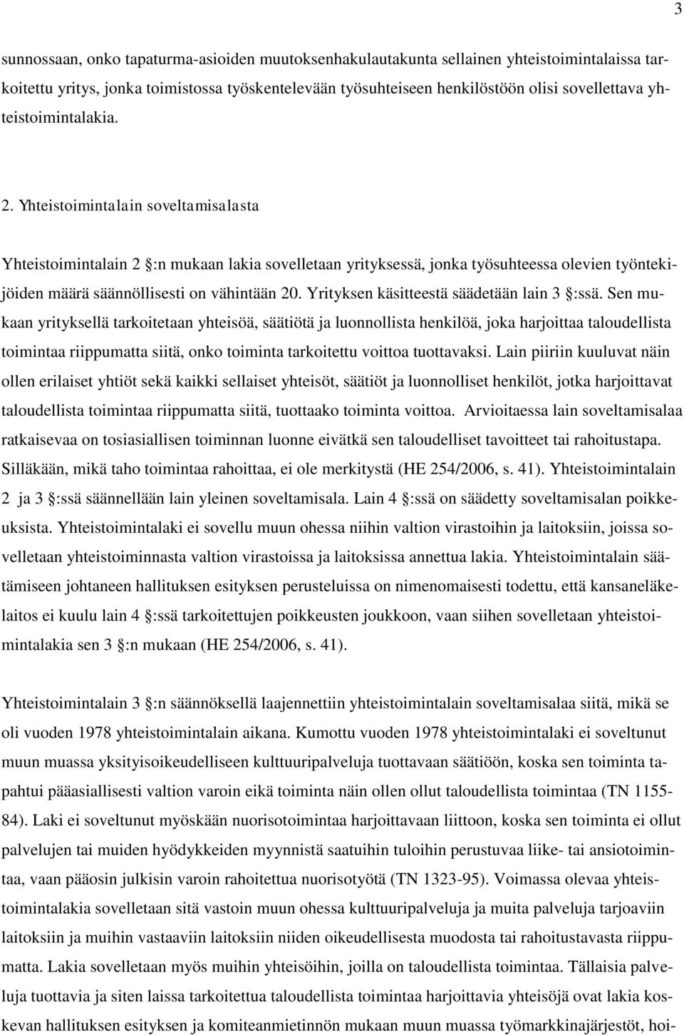 Yhteistoimintalain soveltamisalasta Yhteistoimintalain 2 :n mukaan lakia sovelletaan yrityksessä, jonka työsuhteessa olevien työntekijöiden määrä säännöllisesti on vähintään 20.