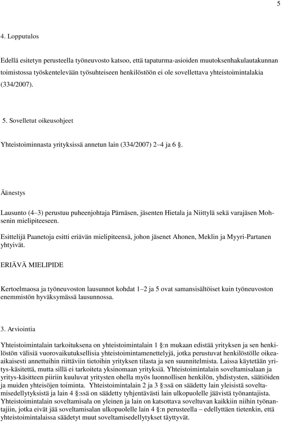 Äänestys Lausunto (4 3) perustuu puheenjohtaja Pärnäsen, jäsenten Hietala ja Niittylä sekä varajäsen Mohsenin mielipiteeseen.