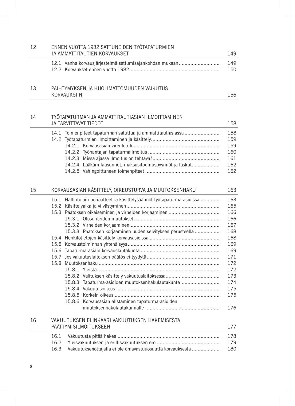 1 Toimenpiteet tapaturman satuttua ja ammattitautiasiassa... 158 14.2 Työtapaturmien ilmoittaminen ja käsittely... 159 14.2.1 Korvausasian vireilletulo... 159 14.2.2 Työnantajan tapaturmailmoitus.