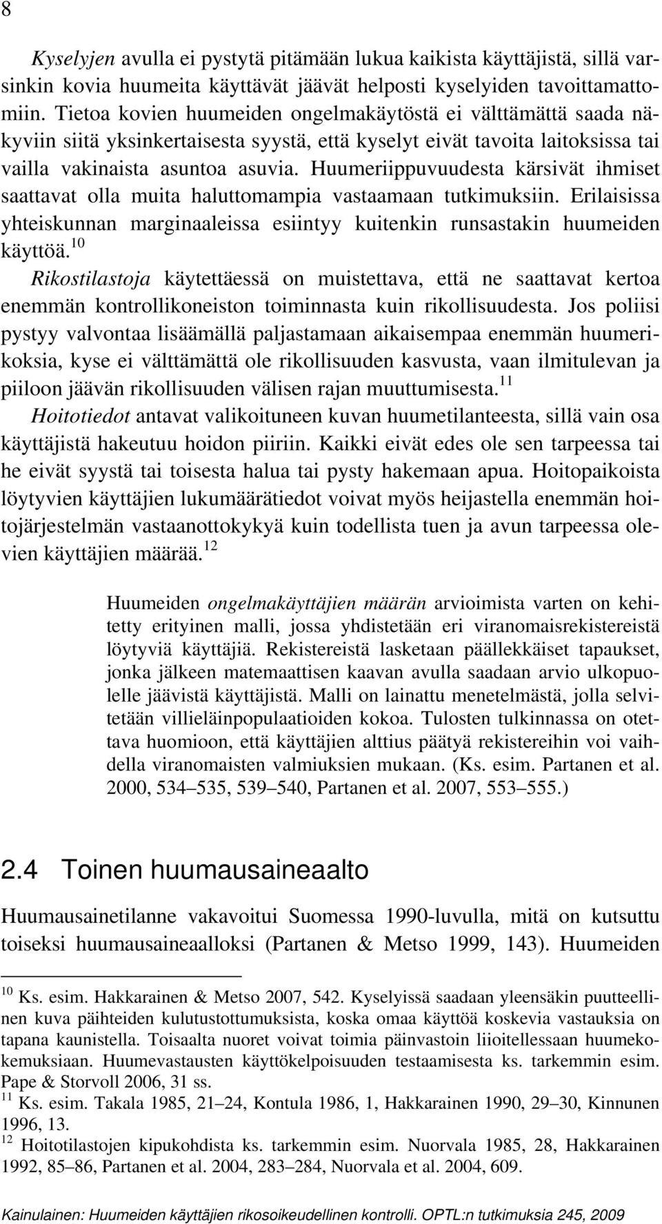 Huumeriippuvuudesta kärsivät ihmiset saattavat olla muita haluttomampia vastaamaan tutkimuksiin. Erilaisissa yhteiskunnan marginaaleissa esiintyy kuitenkin runsastakin huumeiden käyttöä.