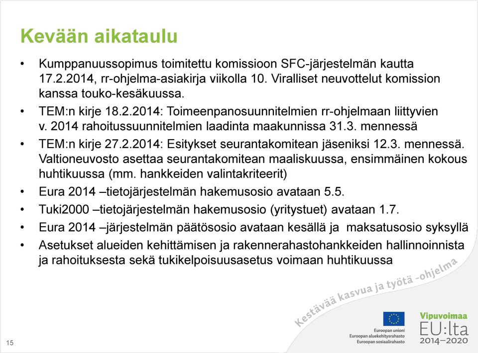 TEM:n kirje 27.2.2014: Esitykset seurantakomitean jäseniksi 12.3. mennessä. Valtioneuvosto asettaa seurantakomitean maaliskuussa, ensimmäinen kokous huhtikuussa (mm.