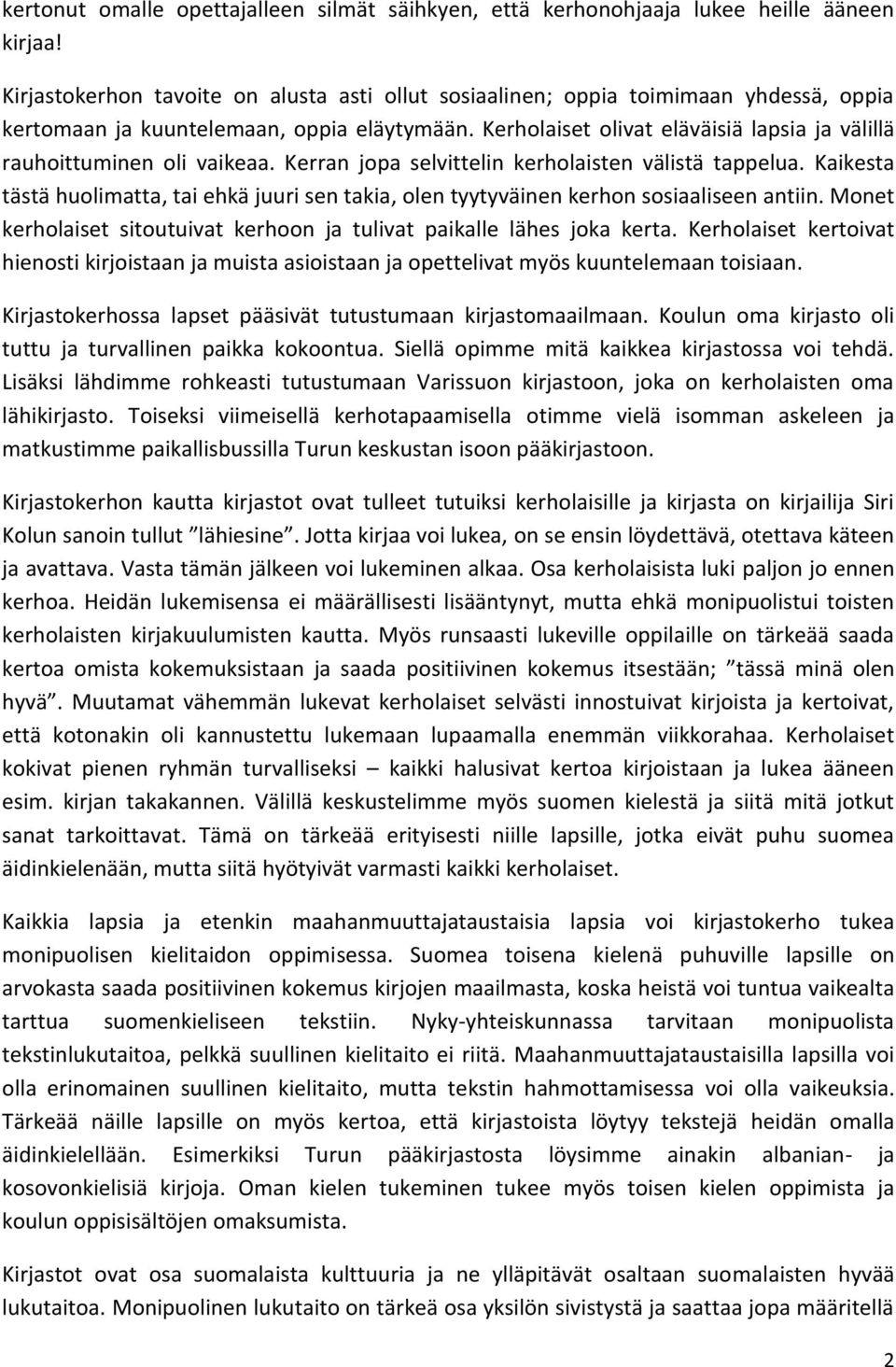 Kerholaiset olivat eläväisiä lapsia ja välillä rauhoittuminen oli vaikeaa. Kerran jopa selvittelin kerholaisten välistä tappelua.