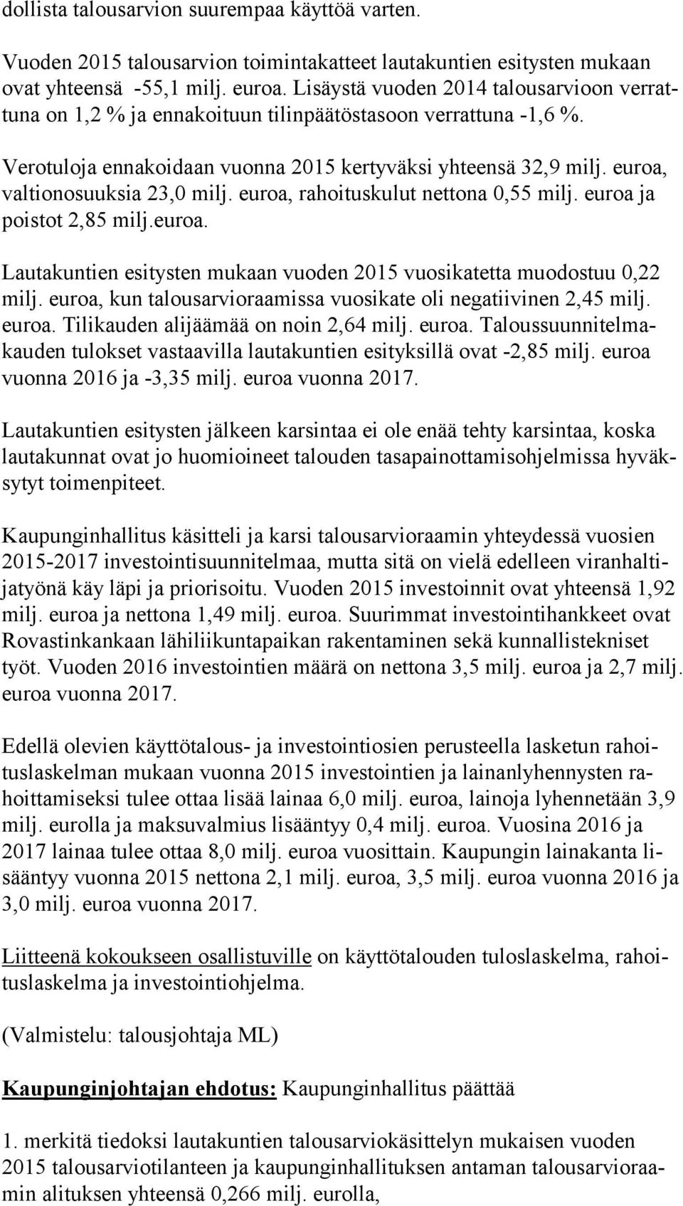 euroa, val tion osuuk sia 23,0 milj. euroa, rahoi tuskulut nettona 0,55 milj. euroa ja pois tot 2,85 milj.euroa. Lautakuntien esitysten mukaan vuoden 2015 vuosikatetta muodostuu 0,22 milj.