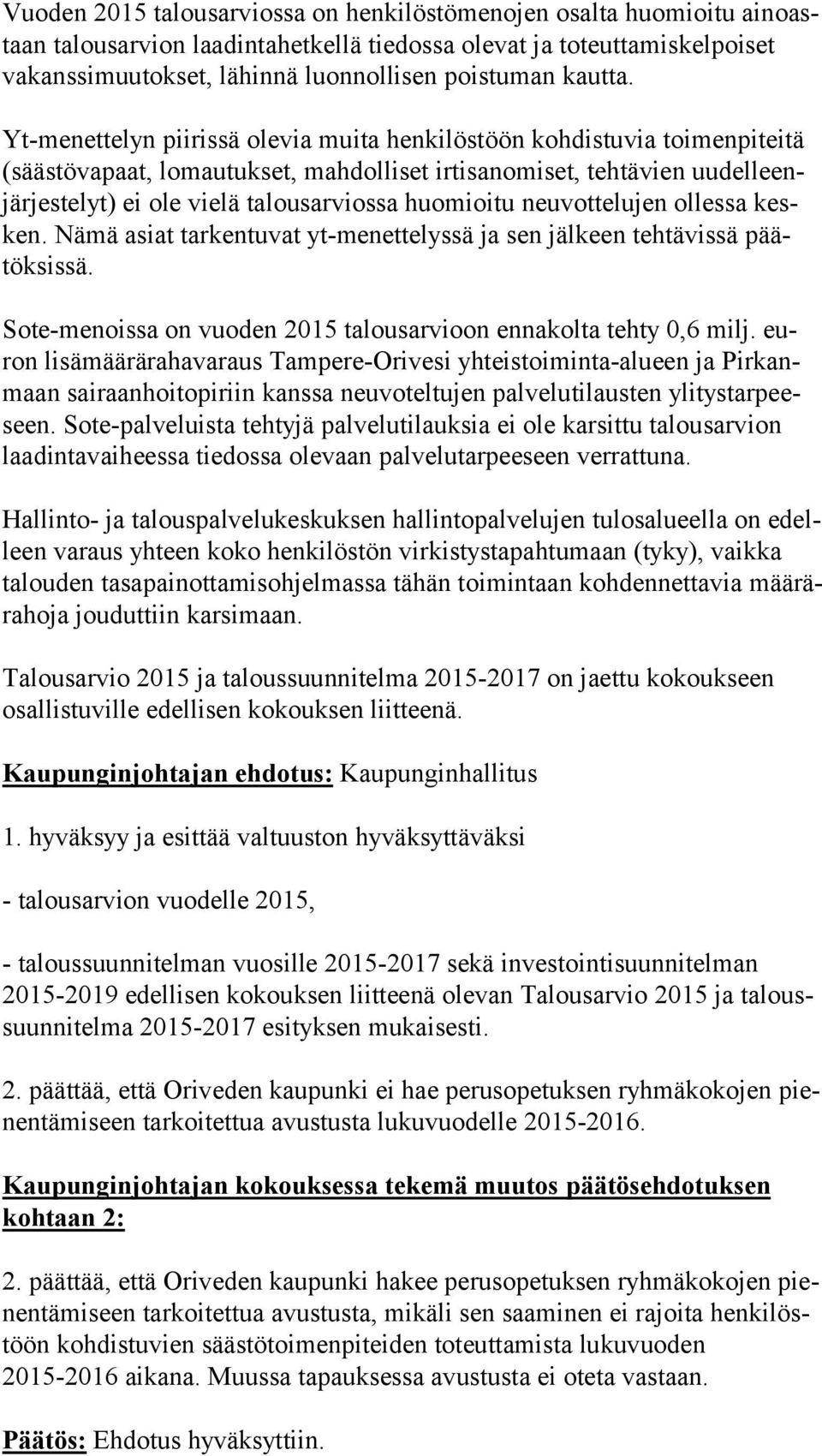 Yt-menettelyn piirissä olevia muita henkilöstöön kohdistuvia toimenpiteitä (sääs tö va paat, lomautukset, mahdolliset irtisanomiset, tehtävien uu del leenjär jes te lyt) ei ole vielä talousarviossa