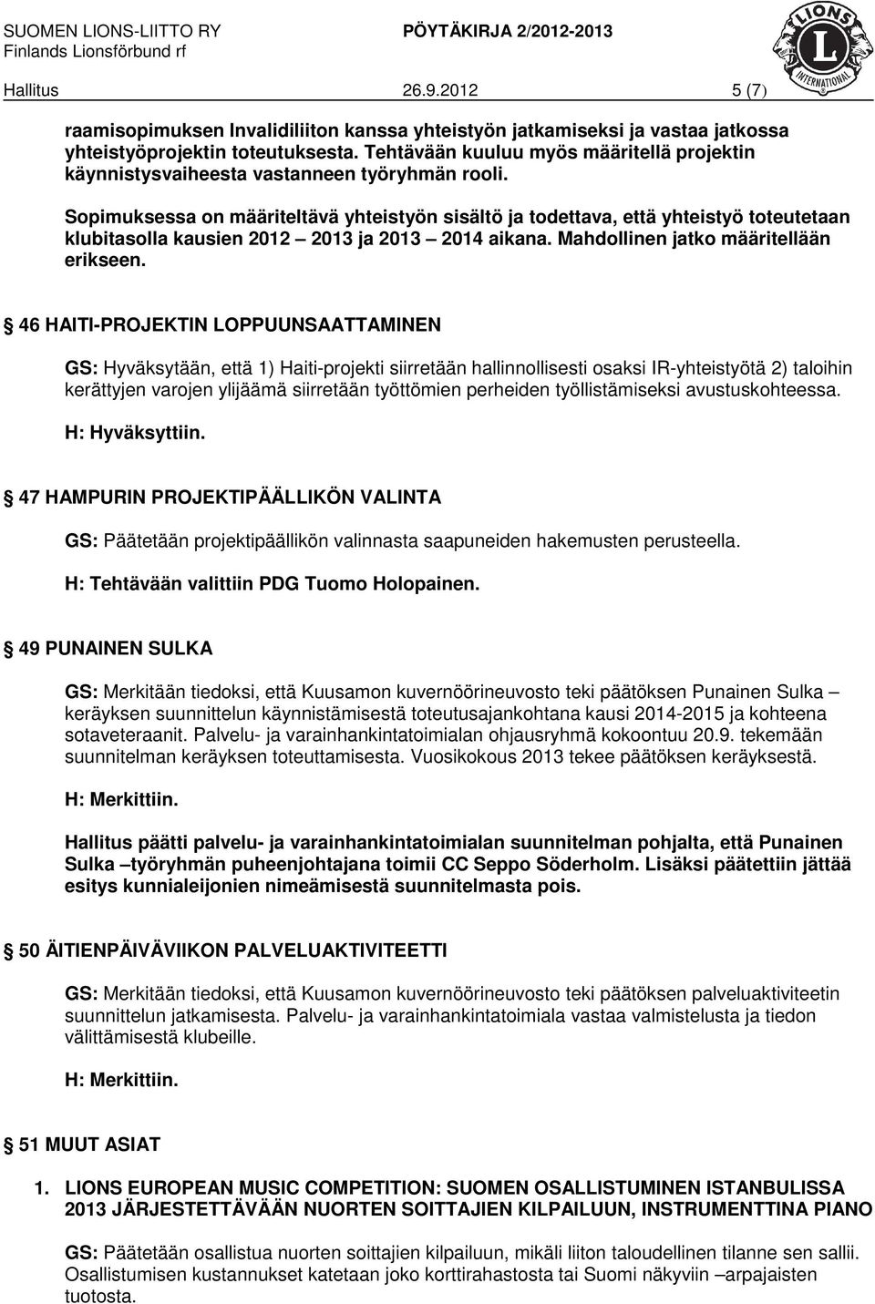 Sopimuksessa on määriteltävä yhteistyön sisältö ja todettava, että yhteistyö toteutetaan klubitasolla kausien 2012 2013 ja 2013 2014 aikana. Mahdollinen jatko määritellään erikseen.