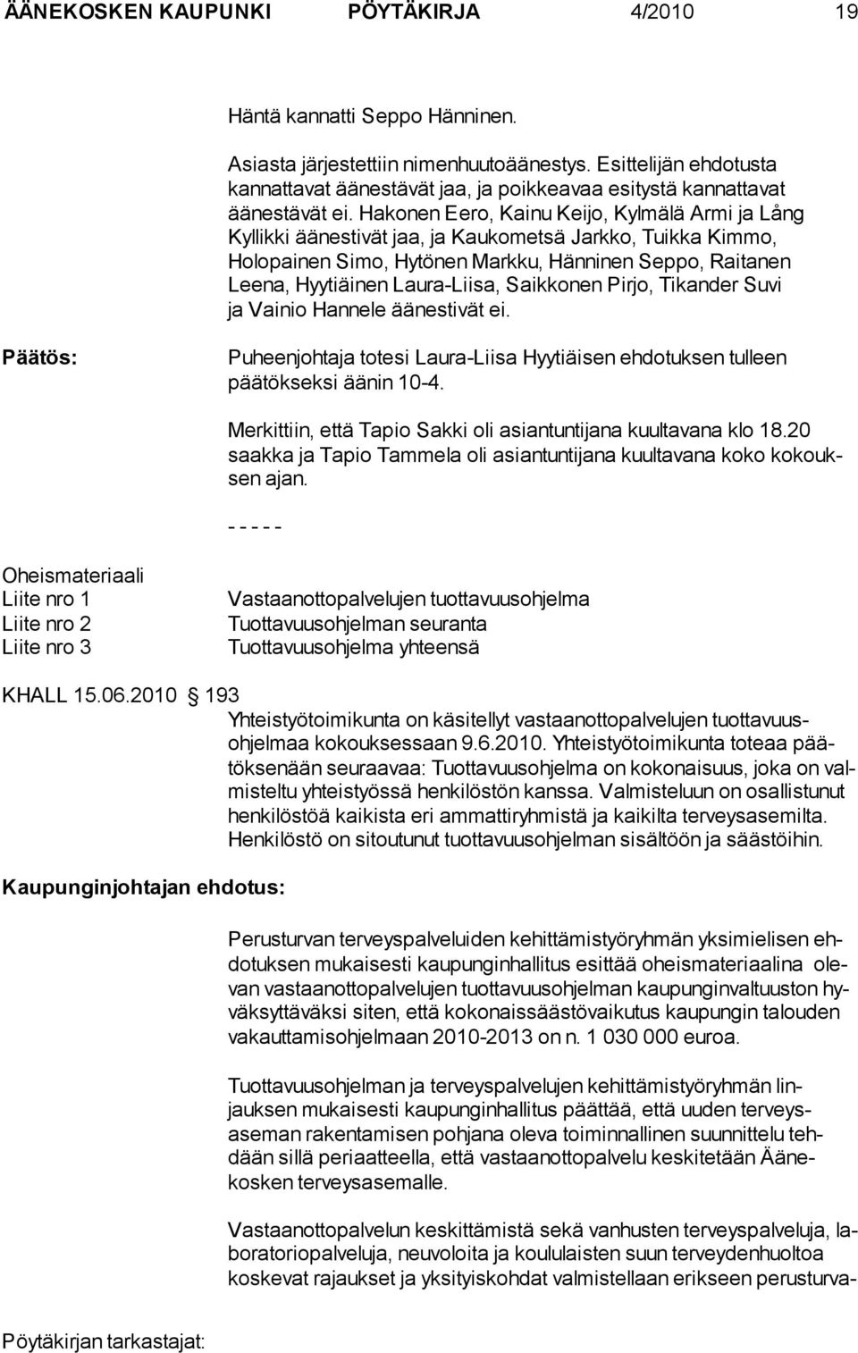 Hakonen Eero, Kainu Keijo, Kylmälä Armi ja Lång Kyllikki äänestivät jaa, ja Kaukometsä Jarkko, Tuikka Kimmo, Holopainen Simo, Hytönen Markku, Hänninen Seppo, Raitanen Leena, Hyytiäinen Laura-Liisa,