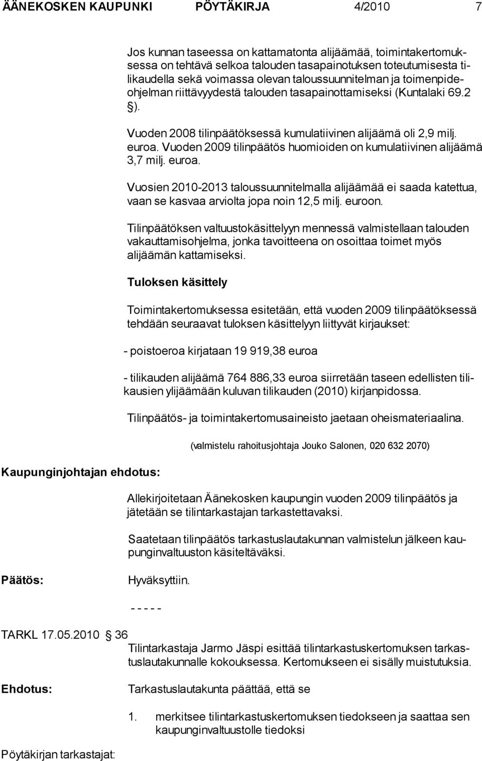 Vuoden 2008 tilinpäätöksessä kumulatiivinen alijäämä oli 2,9 milj. euroa. Vuoden 2009 tilinpäätös huomioiden on kumulatiivinen alijää mä 3,7 milj. euroa. Vuosien 2010-2013 taloussuunnitelmalla alijäämää ei saada katet tua, vaan se kasvaa arviolta jopa noin 12,5 milj.