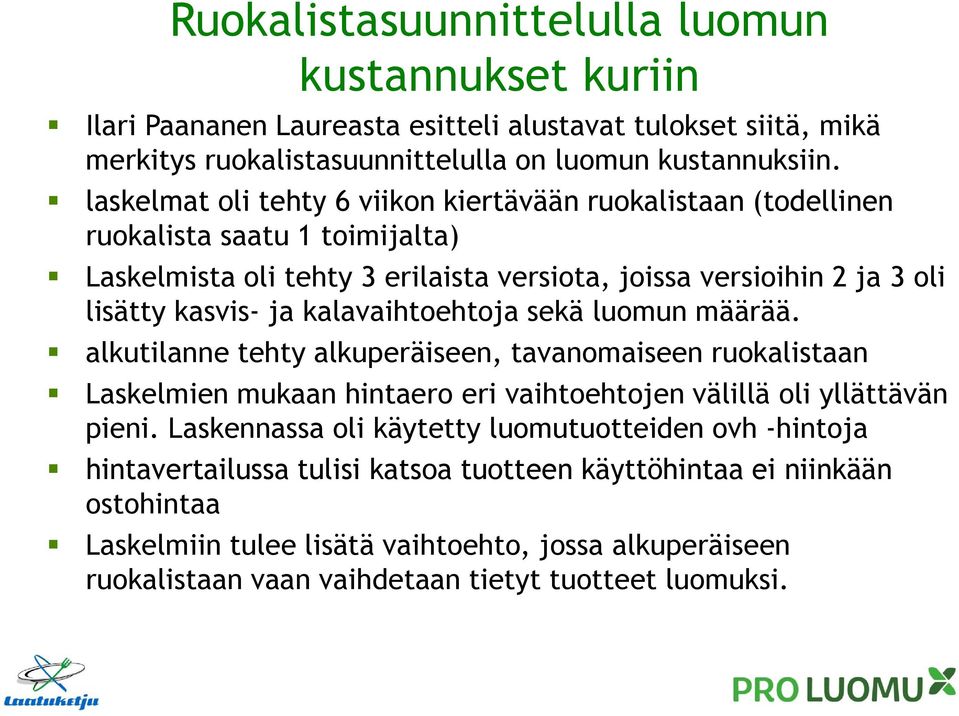 kalavaihtoehtoja sekä luomun määrää. alkutilanne tehty alkuperäiseen, tavanomaiseen ruokalistaan Laskelmien mukaan hintaero eri vaihtoehtojen välillä oli yllättävän pieni.