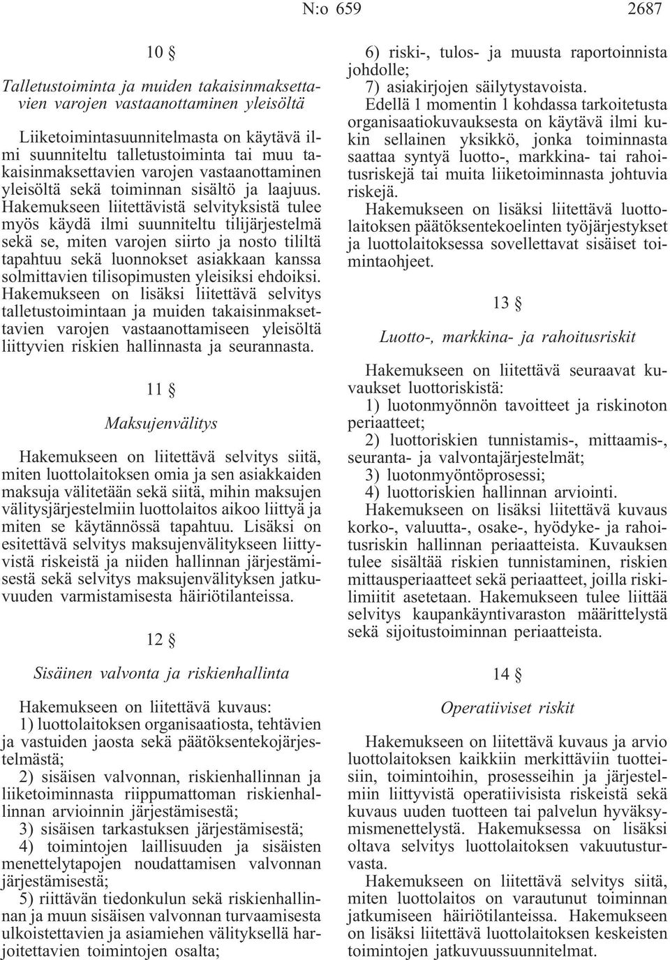 Hakemukseen liitettävistä selvityksistä tulee myös käydä ilmi suunniteltu tilijärjestelmä sekä se, miten varojen siirto ja nosto tililtä tapahtuu sekä luonnokset asiakkaan kanssa solmittavien