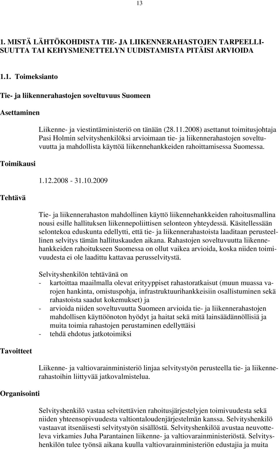 10.2009 Tie- ja liikennerahaston mahdollinen käyttö liikennehankkeiden rahoitusmallina nousi esille hallituksen liikennepoliittisen selonteon yhteydessä.