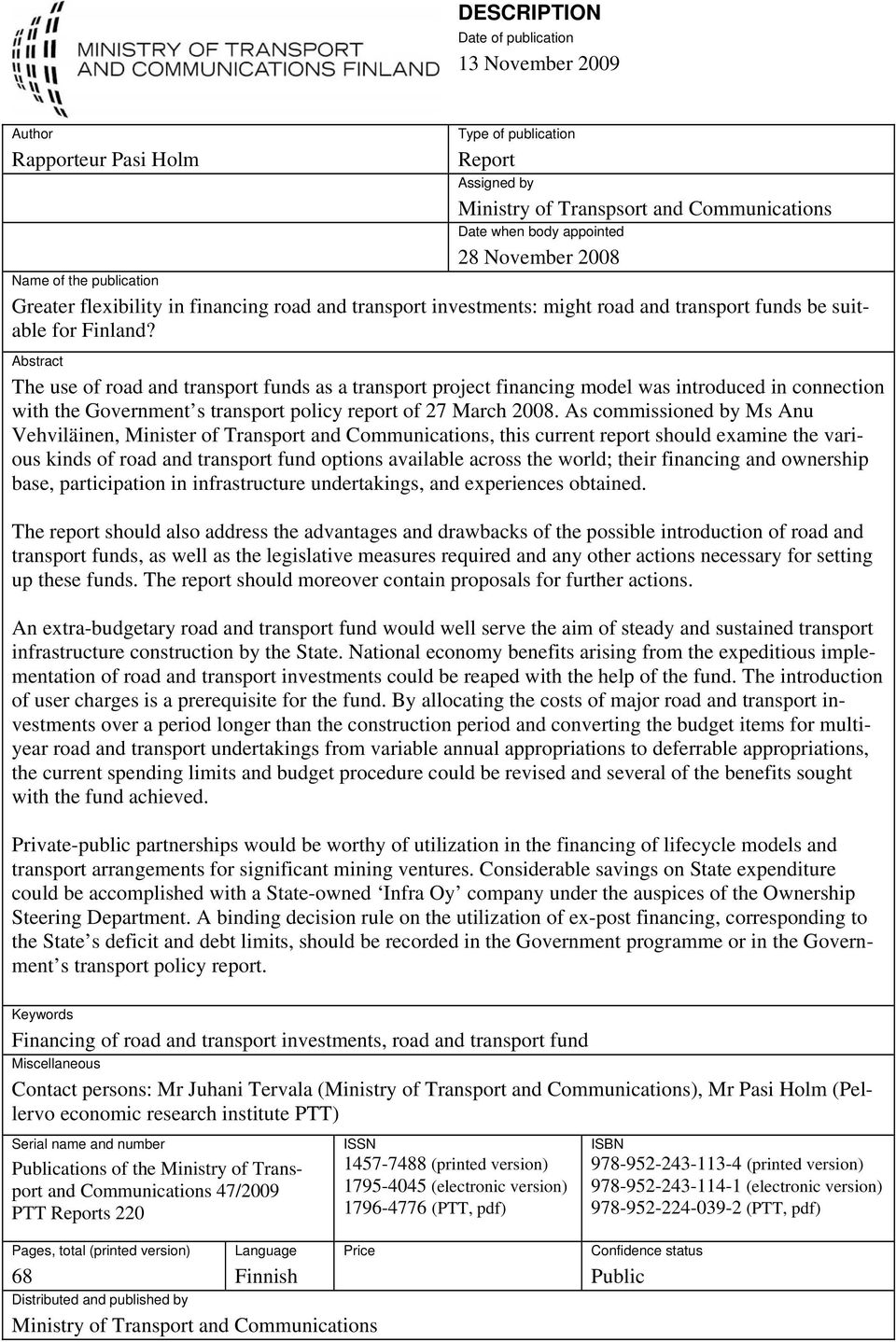 Abstract The use of road and transport funds as a transport project financing model was introduced in connection with the Government s transport policy report of 27 March 2008.